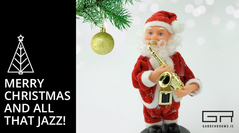 Merry Christmas and All That Jazz - Garden Rooms Ireland